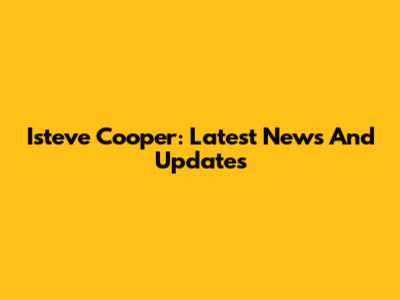 Isteve Cooper: Latest News And Updates