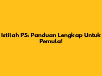 Istilah PS: Panduan Lengkap Untuk Pemula!