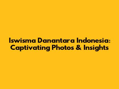 Iswisma Danantara Indonesia: Captivating Photos & Insights