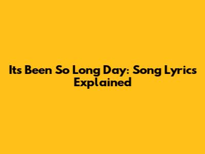 It's Been So Long Day: Song Lyrics Explained