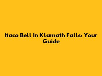 Itaco Bell In Klamath Falls: Your Guide