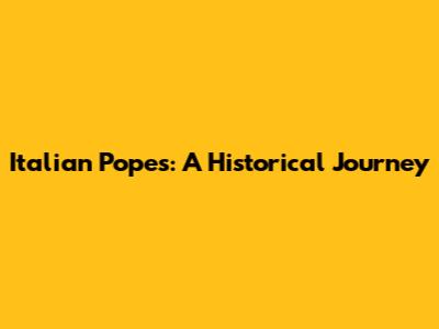 Italian Popes: A Historical Journey