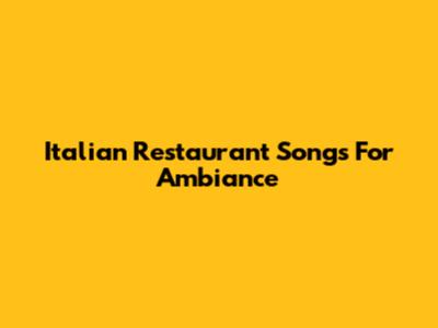 Italian Restaurant Songs For Ambiance