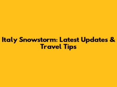Italy Snowstorm: Latest Updates & Travel Tips