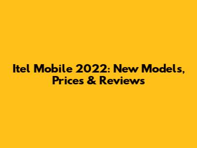 Itel Mobile 2022: New Models, Prices & Reviews