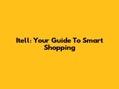 Itell: Your Guide To Smart Shopping