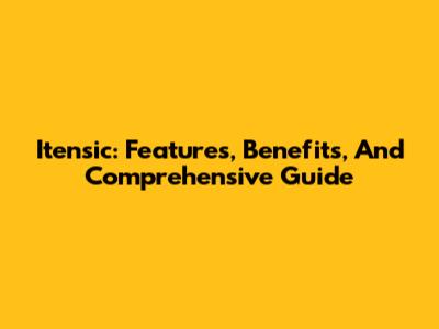 Itensic: Features, Benefits, And Comprehensive Guide