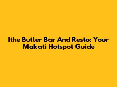 Ithe Butler Bar And Resto: Your Makati Hotspot Guide