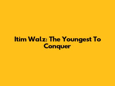 Itim Walz: The Youngest To Conquer
