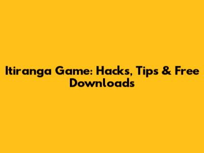 Itiranga Game: Hacks, Tips & Free Downloads