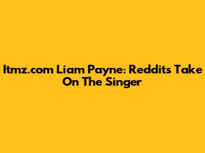 Itmz.com Liam Payne: Reddit's Take On The Singer