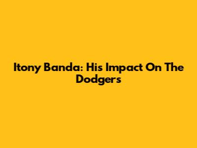 Itony Banda: His Impact On The Dodgers
