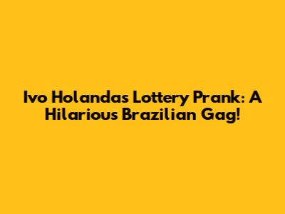 Ivo Holanda's Lottery Prank: A Hilarious Brazilian Gag!