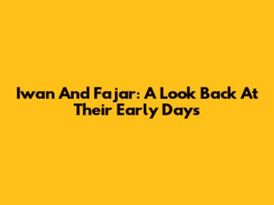 Iwan And Fajar: A Look Back At Their Early Days