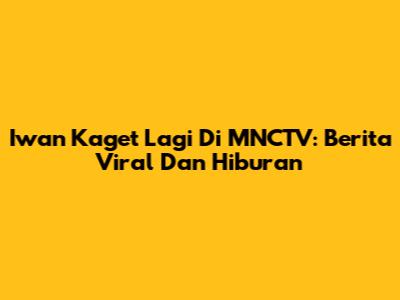 Iwan Kaget Lagi Di MNCTV: Berita Viral Dan Hiburan