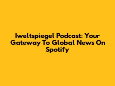 Iweltspiegel Podcast: Your Gateway To Global News On Spotify