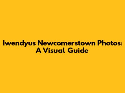 Iwendyu's Newcomerstown Photos: A Visual Guide
