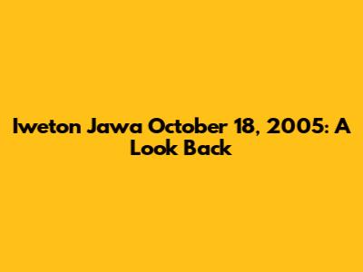 Iweton Jawa October 18, 2005: A Look Back