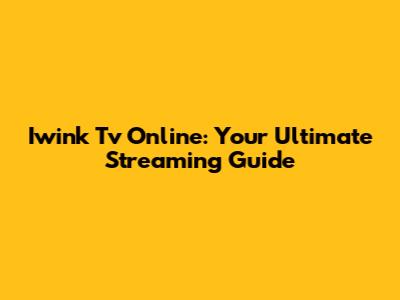 Iwink Tv Online: Your Ultimate Streaming Guide