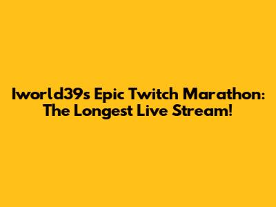 Iworld39s Epic Twitch Marathon: The Longest Live Stream!
