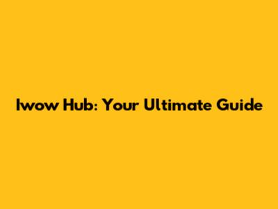 Iwow Hub: Your Ultimate Guide