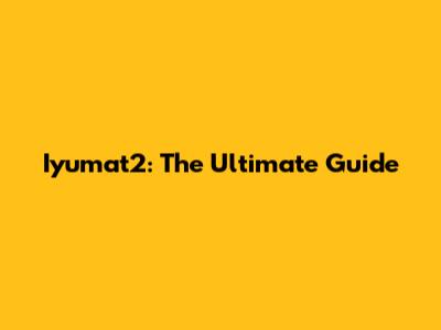 Iyumat2: The Ultimate Guide