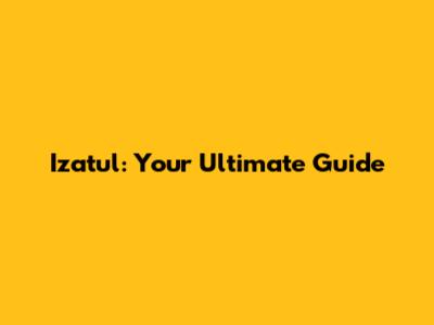 Izatul: Your Ultimate Guide