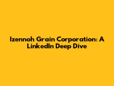 Izennoh Grain Corporation: A LinkedIn Deep Dive