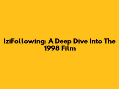 IziFollowing: A Deep Dive Into The 1998 Film