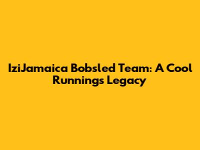 IziJamaica Bobsled Team: A Cool Runnings Legacy