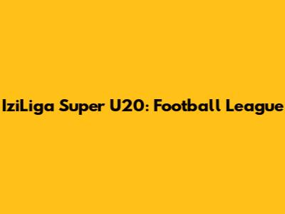 IziLiga Super U20: Football League