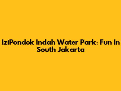 IziPondok Indah Water Park: Fun In South Jakarta