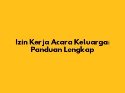 Izin Kerja Acara Keluarga: Panduan Lengkap