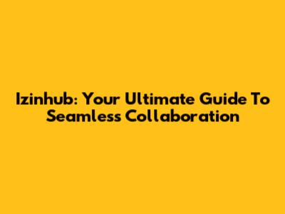 Izinhub: Your Ultimate Guide To Seamless Collaboration