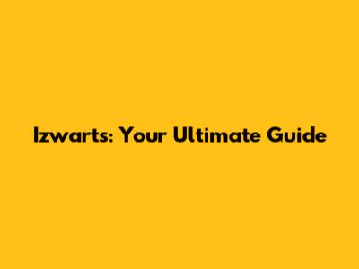 Izwarts: Your Ultimate Guide