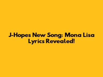 J-Hope's New Song: Mona Lisa Lyrics Revealed!