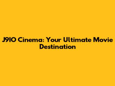 J9IO Cinema: Your Ultimate Movie Destination