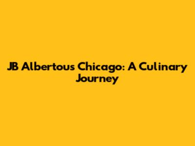JB Albertou's Chicago: A Culinary Journey