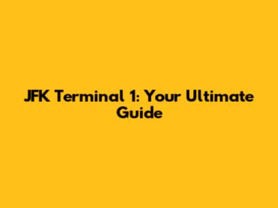 JFK Terminal 1: Your Ultimate Guide