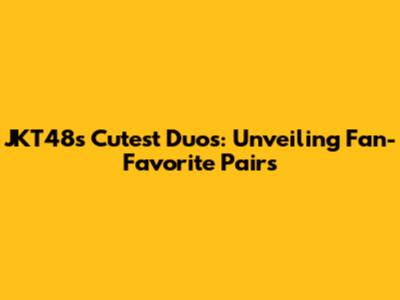 JKT48's Cutest Duos: Unveiling Fan-Favorite Pairs