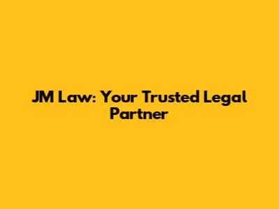JM Law: Your Trusted Legal Partner