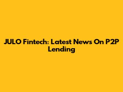 JULO Fintech: Latest News On P2P Lending