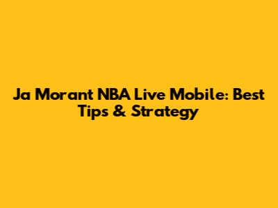 Ja Morant NBA Live Mobile: Best Tips & Strategy