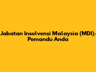Jabatan Insolvensi Malaysia (MDI): Pemandu Anda