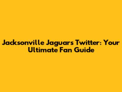 Jacksonville Jaguars Twitter: Your Ultimate Fan Guide