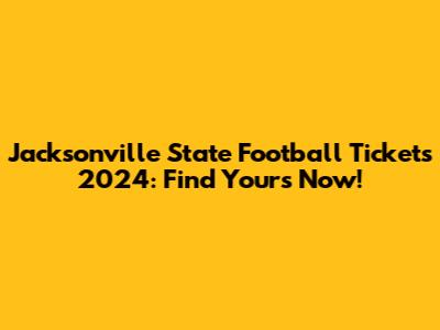 Jacksonville State Football Tickets 2024: Find Yours Now!