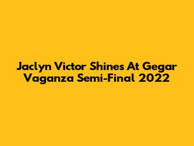 Jaclyn Victor Shines At Gegar Vaganza Semi-Final 2022