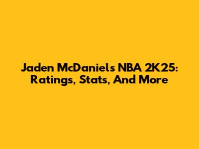 Jaden McDaniels NBA 2K25: Ratings, Stats, And More