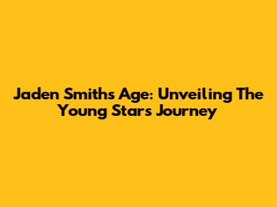 Jaden Smith's Age: Unveiling The Young Star's Journey