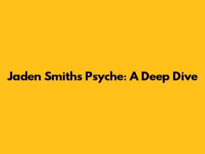 Jaden Smith's Psyche: A Deep Dive